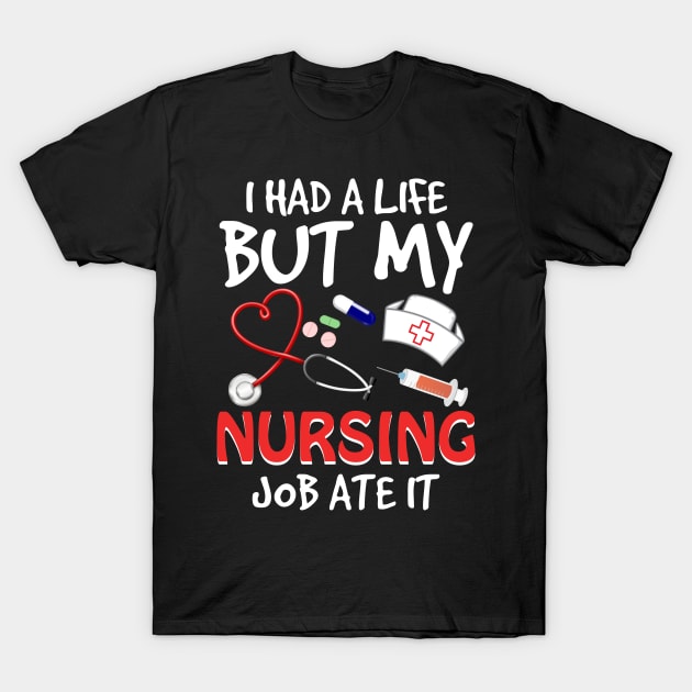 I Had A Life But My Nursing Job Ate It T-Shirt by danielsho90